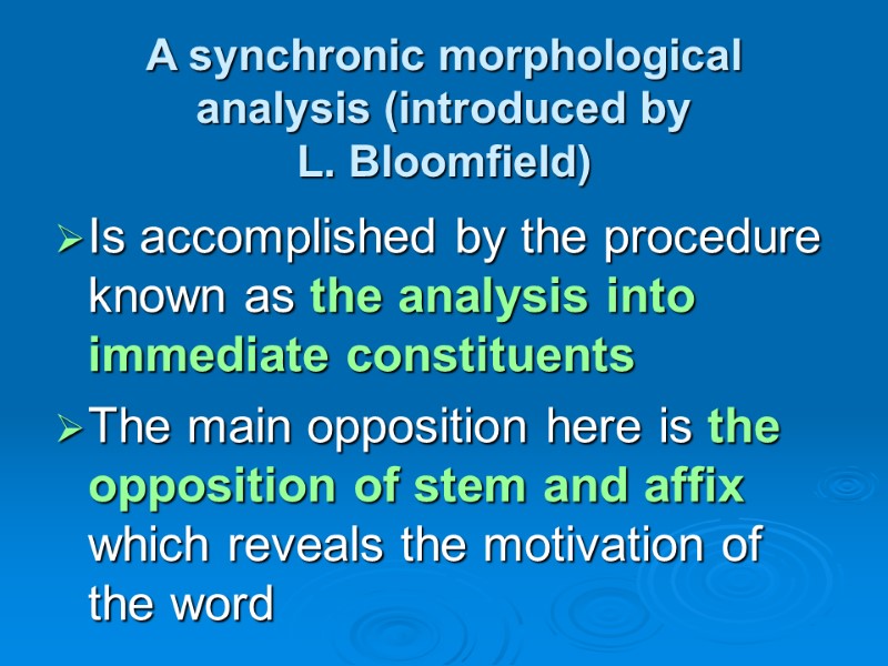 A synchronic morphological analysis (introduced by  L. Bloomfield) Is accomplished by the procedure